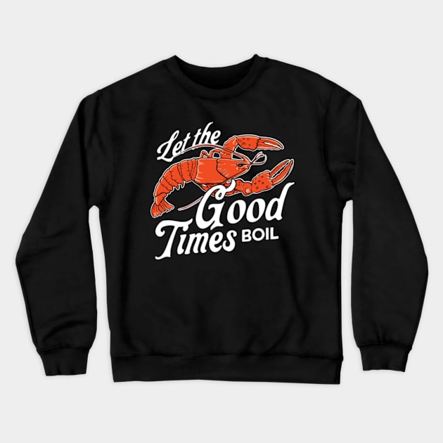 Let The Good Times Boil Funny Crawfish Boil Mardi Gras Cajun Crewneck Sweatshirt by Teeflex